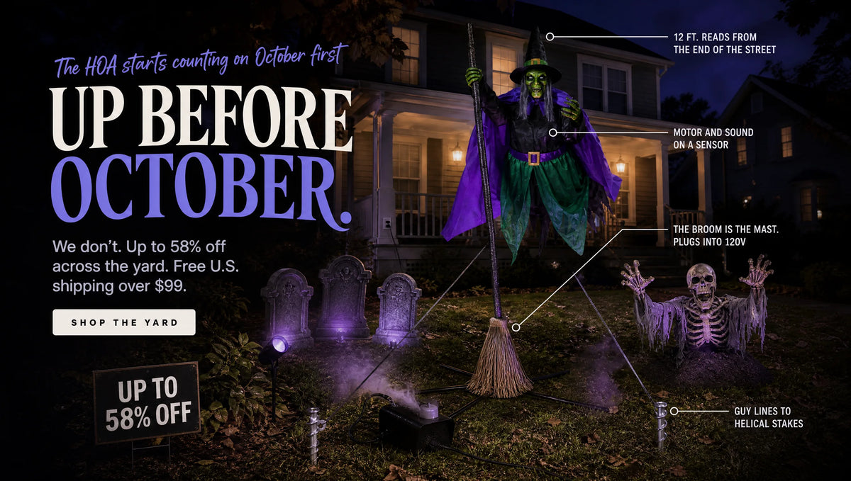 UP BEFORE OCTOBER. Get the yard standing before the block does. UP TO 58% OFF. SHOP ANIMATRONICS